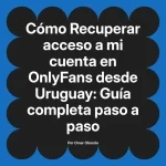 Recuperar acceso a mi cuenta en OnlyFans desde Uruguay: Guía completa paso a paso