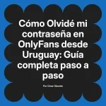 Olvidé mi contraseña en OnlyFans desde Uruguay: Guía completa paso a paso