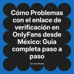 Problemas con el enlace de verificación en OnlyFans desde México: Guía completa paso a paso