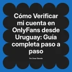 Verificar mi cuenta en OnlyFans desde Uruguay: Guía completa paso a paso