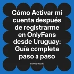 Activar mi cuenta después de registrarme en OnlyFans desde Uruguay: Guía completa paso a paso