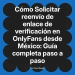 Solicitar reenvío de enlace de verificación en OnlyFans desde México: Guía completa paso a paso