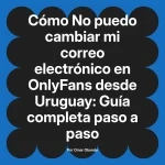 No puedo cambiar mi correo electrónico en OnlyFans desde Uruguay: Guía completa paso a paso