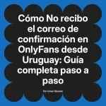 No recibo el correo de confirmación en OnlyFans desde Uruguay: Guía completa paso a paso
