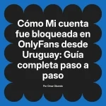 Mi cuenta fue bloqueada en OnlyFans desde Uruguay: Guía completa paso a paso