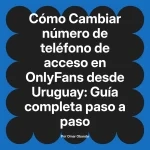 Cambiar número de teléfono de acceso en OnlyFans desde Uruguay: Guía completa paso a paso