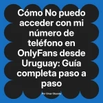 No puedo acceder con mi número de teléfono en OnlyFans desde Uruguay: Guía completa paso a paso