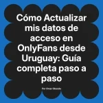 Actualizar mis datos de acceso en OnlyFans desde Uruguay: Guía completa paso a paso