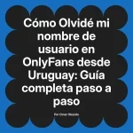 Olvidé mi nombre de usuario en OnlyFans desde Uruguay: Guía completa paso a paso
