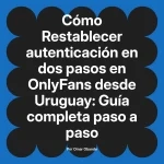 Restablecer autenticación en dos pasos en OnlyFans desde Uruguay: Guía completa paso a paso