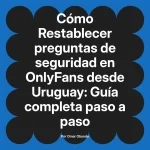 Restablecer preguntas de seguridad en OnlyFans desde Uruguay: Guía completa paso a paso