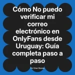 No puedo verificar mi correo electrónico en OnlyFans desde Uruguay: Guía completa paso a paso