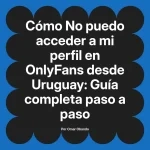 No puedo acceder a mi perfil en OnlyFans desde Uruguay: Guía completa paso a paso