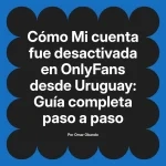 Mi cuenta fue desactivada en OnlyFans desde Uruguay: Guía completa paso a paso