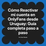Reactivar mi cuenta en OnlyFans desde Uruguay: Guía completa paso a paso