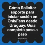 Solicitar soporte para iniciar sesión en OnlyFans desde Uruguay: Guía completa paso a paso