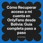 Recuperar acceso a mi cuenta en OnlyFans desde Bolivia: Guía completa paso a paso