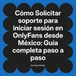 Solicitar soporte para iniciar sesión en OnlyFans desde México: Guía completa paso a paso