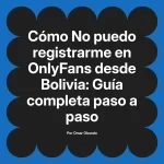 No puedo registrarme en OnlyFans desde Bolivia: Guía completa paso a paso