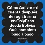 Activar mi cuenta después de registrarme en OnlyFans desde Bolivia: Guía completa paso a paso