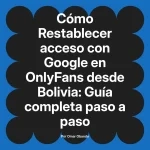 Restablecer acceso con Google en OnlyFans desde Bolivia: Guía completa paso a paso