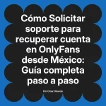Solicitar soporte para recuperar cuenta en OnlyFans desde México: Guía completa paso a paso