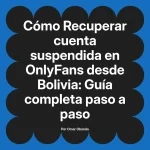 Recuperar cuenta suspendida en OnlyFans desde Bolivia: Guía completa paso a paso