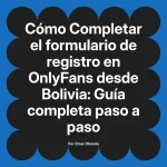 Completar el formulario de registro en OnlyFans desde Bolivia: Guía completa paso a paso