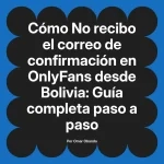 No recibo el correo de confirmación en OnlyFans desde Bolivia: Guía completa paso a paso