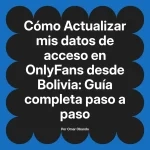 Actualizar mis datos de acceso en OnlyFans desde Bolivia: Guía completa paso a paso
