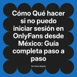 Qué hacer si no puedo iniciar sesión en OnlyFans desde México: Guía completa paso a paso