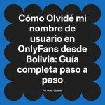 Olvidé mi nombre de usuario en OnlyFans desde Bolivia: Guía completa paso a paso