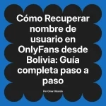 Recuperar nombre de usuario en OnlyFans desde Bolivia: Guía completa paso a paso