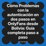 Problemas con la autenticación en dos pasos en OnlyFans desde Bolivia: Guía completa paso a paso