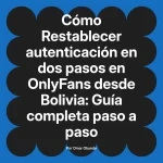 Restablecer autenticación en dos pasos en OnlyFans desde Bolivia: Guía completa paso a paso
