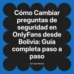 Cambiar preguntas de seguridad en OnlyFans desde Bolivia: Guía completa paso a paso