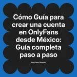 Guía para crear una cuenta en OnlyFans desde México: Guía completa paso a paso
