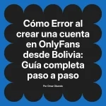 Error al crear una cuenta en OnlyFans desde Bolivia: Guía completa paso a paso