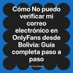 No puedo verificar mi correo electrónico en OnlyFans desde Bolivia: Guía completa paso a paso