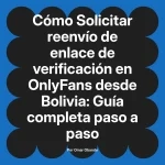 Solicitar reenvío de enlace de verificación en OnlyFans desde Bolivia: Guía completa paso a paso