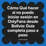 Qué hacer si no puedo iniciar sesión en OnlyFans desde Bolivia: Guía completa paso a paso