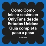 Cómo iniciar sesión en OnlyFans desde Estados Unidos: Guía completa paso a paso