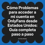 Problemas para acceder a mi cuenta en OnlyFans desde Estados Unidos: Guía completa paso a paso