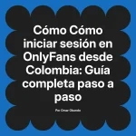 Cómo iniciar sesión en OnlyFans desde Colombia: Guía completa paso a paso