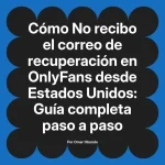 No recibo el correo de recuperación en OnlyFans desde Estados Unidos: Guía completa paso a paso
