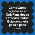 Cómo registrarse en OnlyFans desde Estados Unidos: Guía completa paso a paso