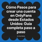 Pasos para crear una cuenta en OnlyFans desde Estados Unidos: Guía completa paso a paso