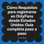 Requisitos para registrarse en OnlyFans desde Estados Unidos: Guía completa paso a paso