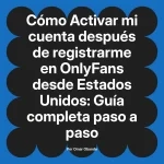 Activar mi cuenta después de registrarme en OnlyFans desde Estados Unidos: Guía completa paso a paso