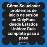 Solucionar problemas de inicio de sesión en OnlyFans desde Estados Unidos: Guía completa paso a paso